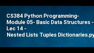 CS384 Python Programming Module 05 Basic Data Structures Lec 14 Nested Lists Tuples Dictionari