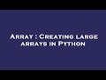 Array : Creating large arrays in Python