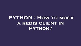 PYTHON : How to mock a redis client in Python?