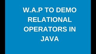 Write a java program to demonstrate relational operators?