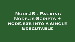 NodeJS : Packing Node.js-Scripts + node.exe into a single Executable