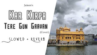 Kar Kirpa Tere Gun Gava (Slowed + Reverb) | Jainen | New Shabad Gurbani 2023 | Soothing Shabad