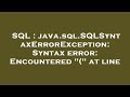 SQL : java.sql.SQLSyntaxErrorException: Syntax error: Encountered 