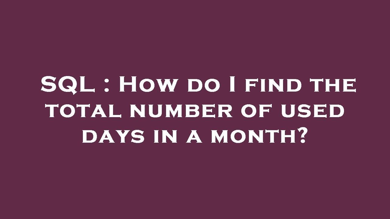 SQL : How Do I Find The Total Number Of Used Days In A Month? - YouTube