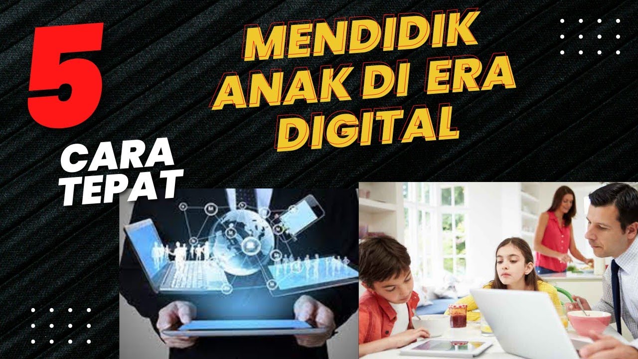 5 Cara Tepat Mendidik Anak Di Era Digital // Tantangan Orang Tua Dalam ...