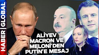 Dünya Rusya'yı Konuşuyor! Aliyev, Macron ve Meloni'den Putin'e Özel Mesaj!