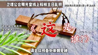 【2021年3月28日】明光堂线上棕枝主日礼拜 • 《这是谁？》