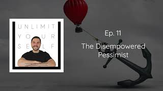 Unlimit Yourself: The Disempowered Pessimist