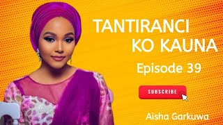 TANTIRANCI KO KAUNA KASHI NA 39 (Romantic Hausa Story)