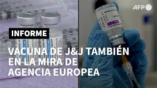 Agencia europea pone la mira en vacuna de J&J y abre nuevo examen sobre AstraZeneca | AFP