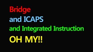 Bridge and ICAPS and Integrated Instruction   OH MY