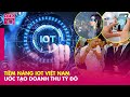 Thị trường IoT Việt Nam tạo doanh thu hàng tỷ USD mỗi năm | VTC10