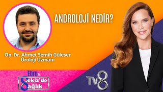 ANDROLOJİ NEDİR?  | OP.DR. AHMET SEMİH GÜLESER | 8'de Sağlık