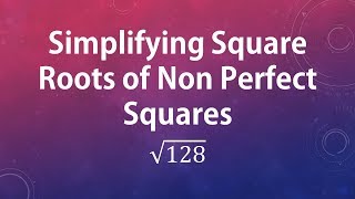 Simplifying Square Roots of Non Perfect Squares: sqrt(128)