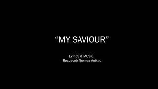 My Saviour | A beautiful song by. Rev.Jacob Thomas Anickad