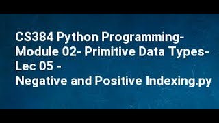 CS384 Python Programming Module 02 Primitive Data Types Lec 05 Negative and Positive Indexing