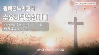 [평택온누리 수요영성예배] 하나님을 매일 만나는 자리 (마가복음 1:29-39)│신동식 담당목사│2022.01.19(수)