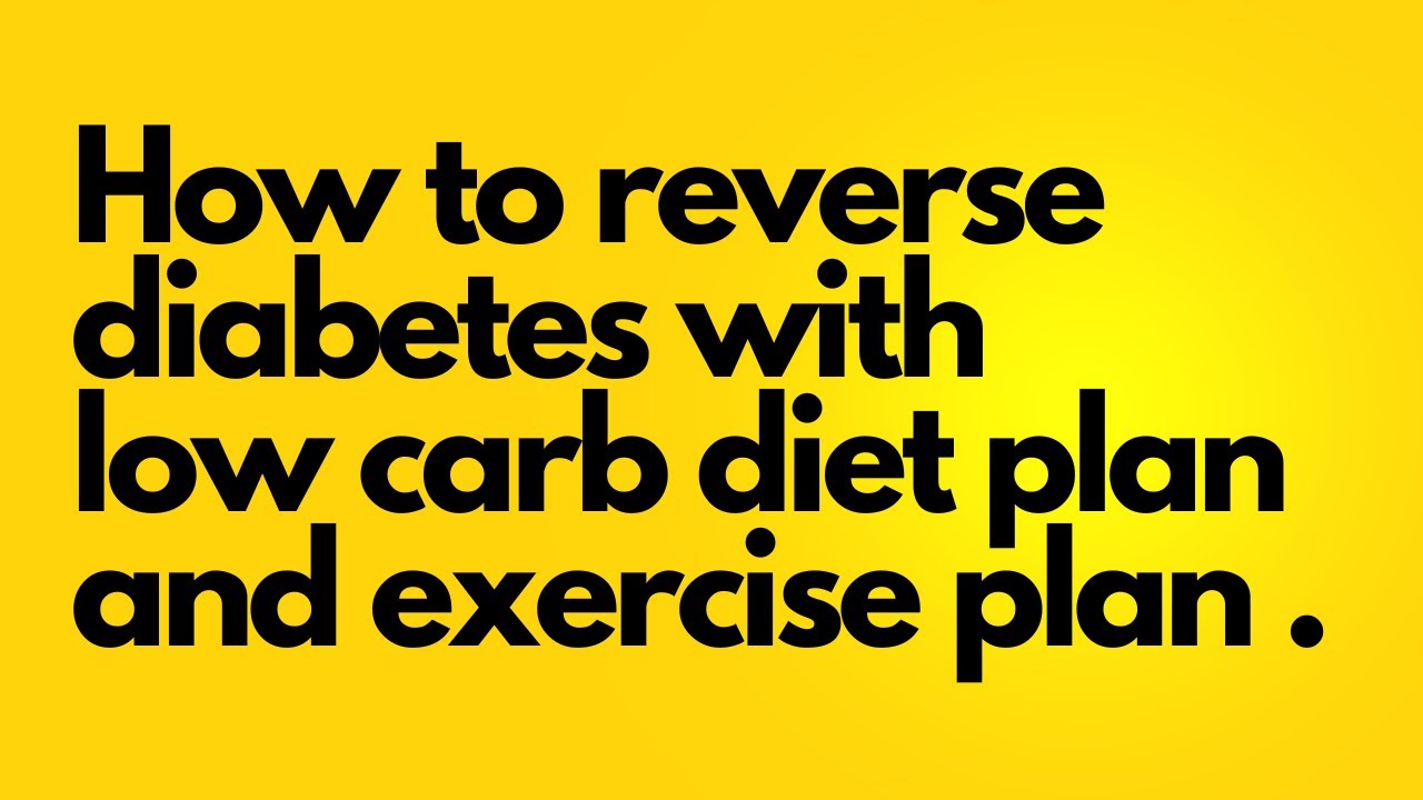 How To Reverse Diabetes With Low Carb Diet Plan And Exercise Plan - YouTube