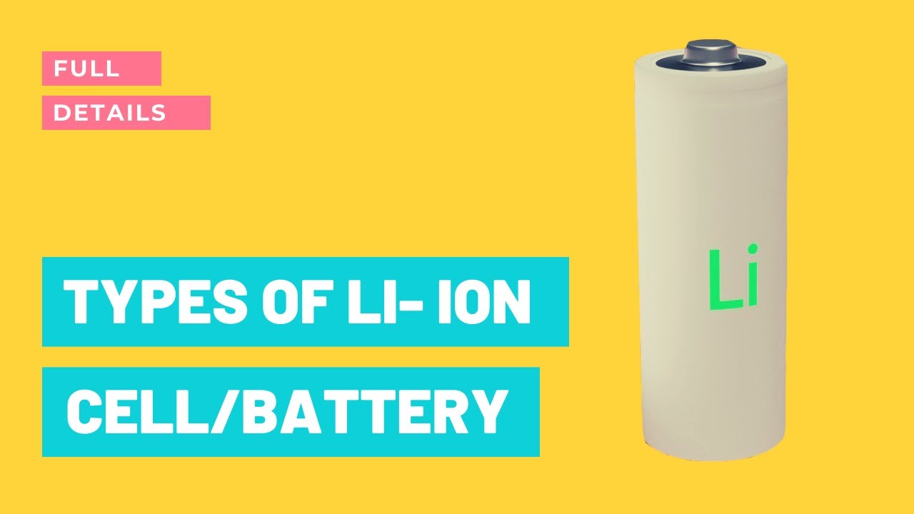 Li-Ion Battery Types| Lithium Ion Battery Tutorial | LI Ion Cells Types ...