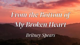 Britney Spears ~ From the Bottom of My Broken Heart (lyrics)