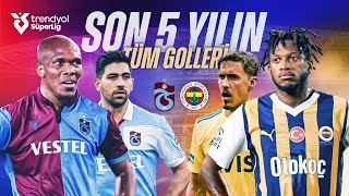 Trabzonspor vs Fenerbahçe | Son 5 Yılın Tüm Golleri | Trendyol Süper Lig