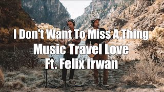 Liric I Don't Want To Miss A Thing - Aerosmith | Cover By Music Travel Love ft. Felix Irwan