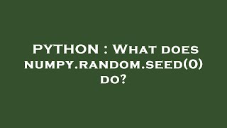 PYTHON : What does numpy.random.seed(0) do?