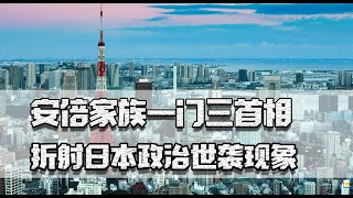 安倍家族一门三首相，折射日本政治世袭现象，普通人难有出头之日