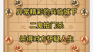 中国象棋： 异常精彩的兵临城下，二鬼拍门杀，杀得对方怀疑人生。