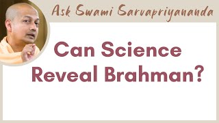 விஞ்ஞான விசாரணை நம்மை சுய அறிவுக்கு இட்டுச் செல்லுமா? | சுவாமி சர்வப்ரியானந்தா