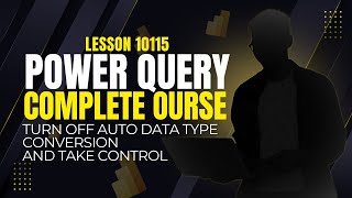 LESSON 10115 | HOW TO DISABLE AUTOMATIC DATA TYPE CONVERSION IN POWER QUERY | Complete Free Course