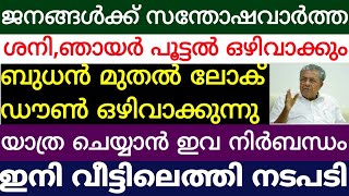 സന്തോഷവാർത്ത.ബുധനാഴ്ച മുതൽ ലോക് ഡൗൺ ഒഴിവാക്കും? ശനി,ഞായർ പൂട്ട് ഇനിയില്ല.യാത്രയ്ക്ക് ഇവ വേണം.