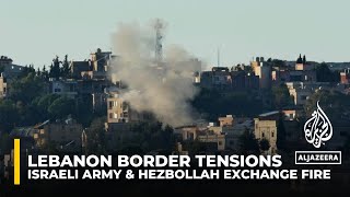 Lebanon border tensions: Israeli military and Hezbollah exchange fire