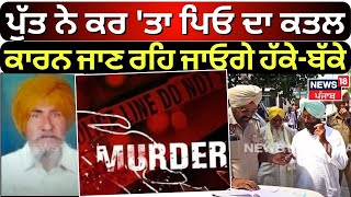 Barnala Murder | ਪੁੱਤ ਨੇ ਕਰ 'ਤਾ ਪਿਓ ਦਾ ਕਤਲ, ਕਾਰਨ ਜਾਣ ਰਹਿ ਜਾਓਗੇ ਹੱਕੇ-ਬੱਕੇ | Crime | Punjab |N18V