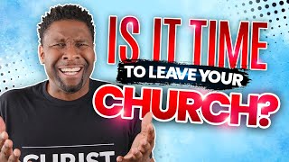 6 OBVIOUS Signs That It's DEFINITELY Time to Leave Your Church!