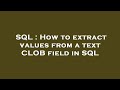 SQL : How to extract values from a text CLOB field in SQL