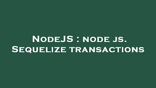 NodeJS : node js. Sequelize transactions