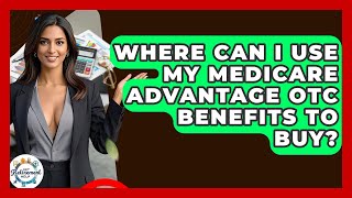 Where Can I Use My Medicare Advantage OTC Benefits To Buy? - Get Retirement Help