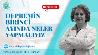 Depremin birinci ayında neler yapmalıyız - Uzman Psikolog Leyla Aslan - Tıbbi Psikoloji