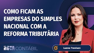 COMO FICAM AS EMPRESAS DO SIMPLES NACIONAL COM A REFORMA TRIBUTÁRIA