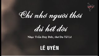 CHỈ NHỚ NGƯỜI THÔI ĐỦ HẾT ĐỜI (Nhạc Trần Duy Đức, thơ Du Tử Lê)-Lê Uyên