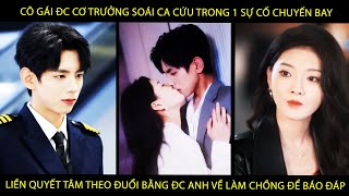 Cô Gái Đc Cơ Trưởng Soái Ca Cứu Trong 1 Sự Cố ChuyếnBay Liền Theo Đuổi Bằng Đc A Về Lm Ck Để Báo Đáp