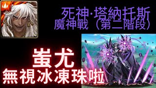 神魔之塔-死神·塔納托斯魔神戰-能把任何生命毀滅的死神（第二階段）蚩尤無視冰凍珠啦