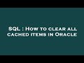 SQL : How to clear all cached items in Oracle