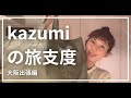 【kazumiの旅支度】大阪出張篇！