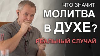 Что значит молитва в Духе? Реальный случай. Александр Шевченко 2019