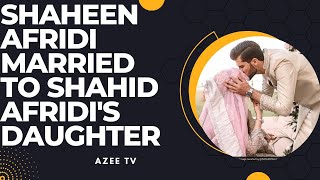 Shaheen Afridi Married To Shahid Afridi's Daughter /Shaheen Afridi Got Married With Ansha Afridi