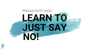 PRODUCTIVITY HACK: Learn to Just Say no!