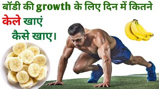 Body की growth के लिए दिन मे कितने केले खाए ?