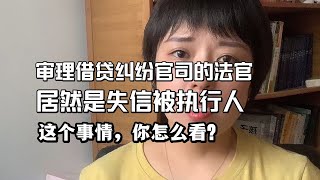 审理借贷纠纷官司的法官居然是失信被执行人！这个事情你怎么看？